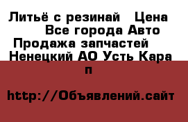 Литьё с резинай › Цена ­ 300 - Все города Авто » Продажа запчастей   . Ненецкий АО,Усть-Кара п.